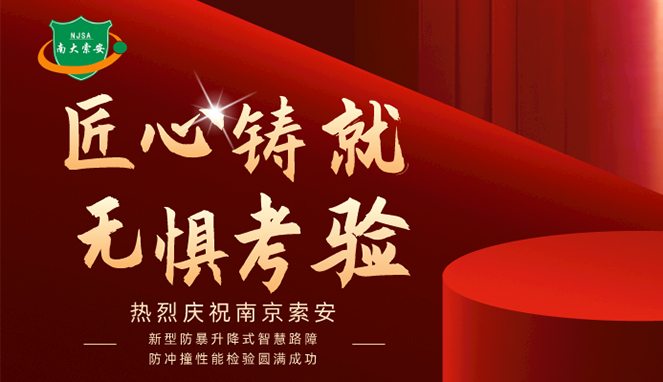 新型防暴升降式智慧路障防沖撞性能檢驗(yàn)圓滿(mǎn)成功，南大索安，匠心出品